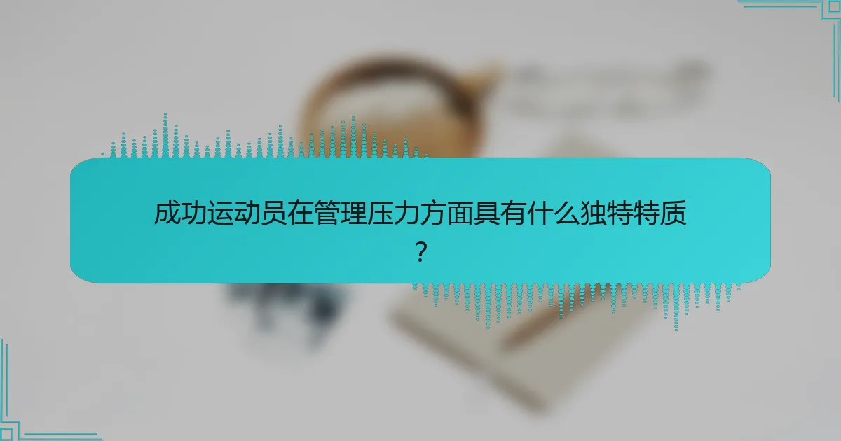 成功运动员在管理压力方面具有什么独特特质？