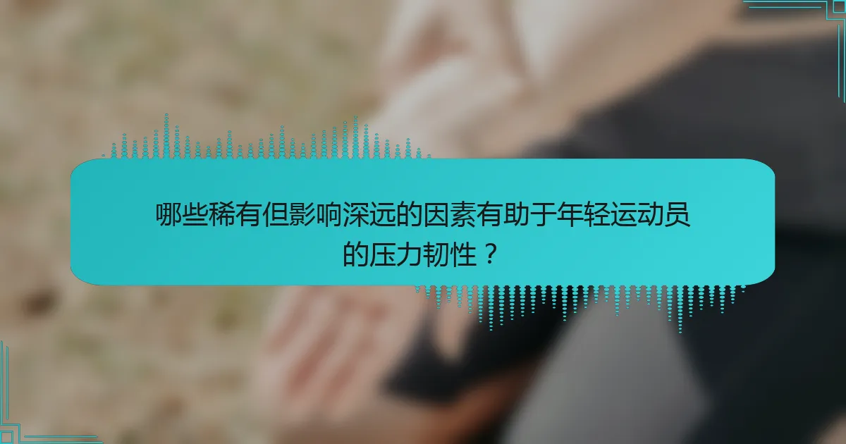 哪些稀有但影响深远的因素有助于年轻运动员的压力韧性？