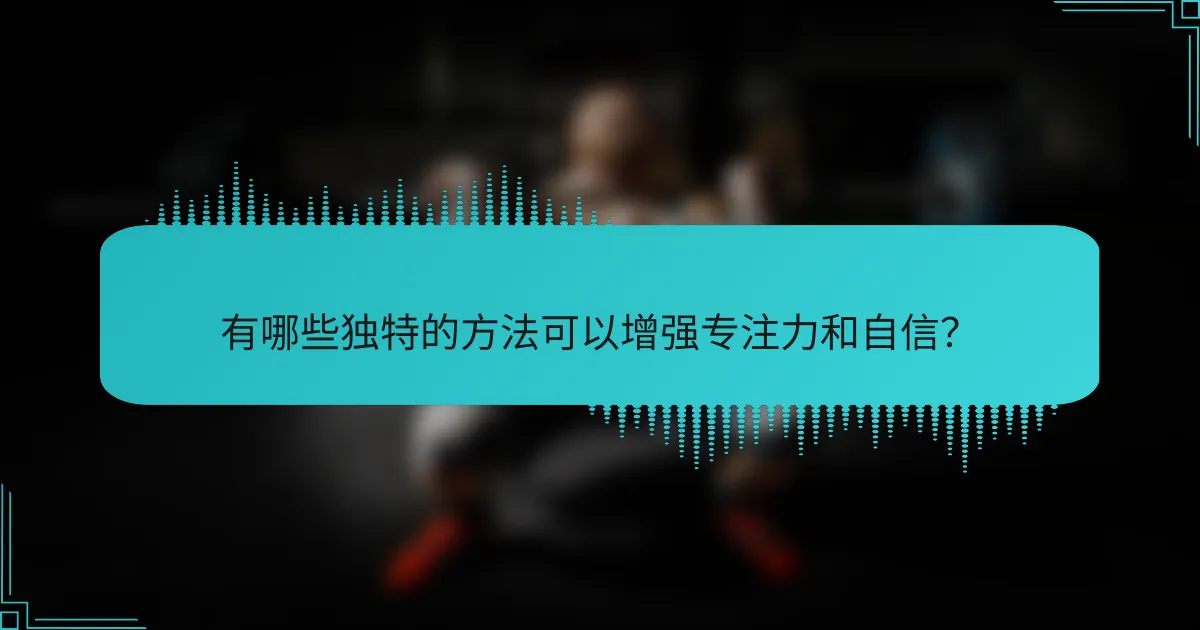 有哪些独特的方法可以增强专注力和自信？
