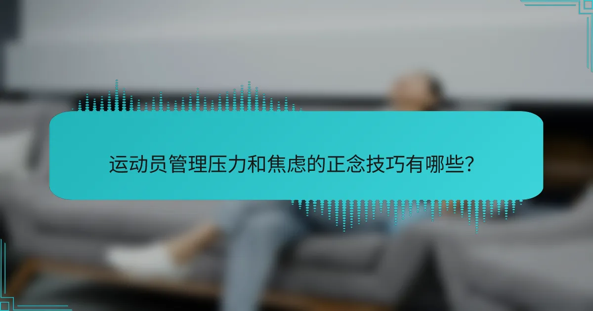 运动员管理压力和焦虑的正念技巧有哪些？