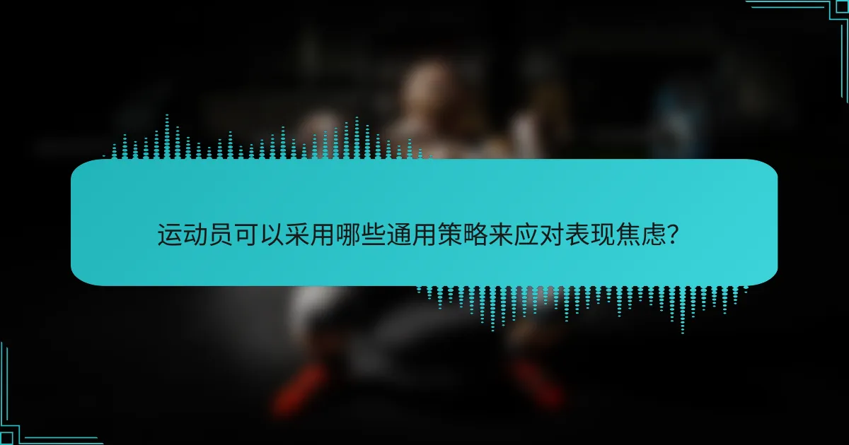 运动员可以采用哪些通用策略来应对表现焦虑？