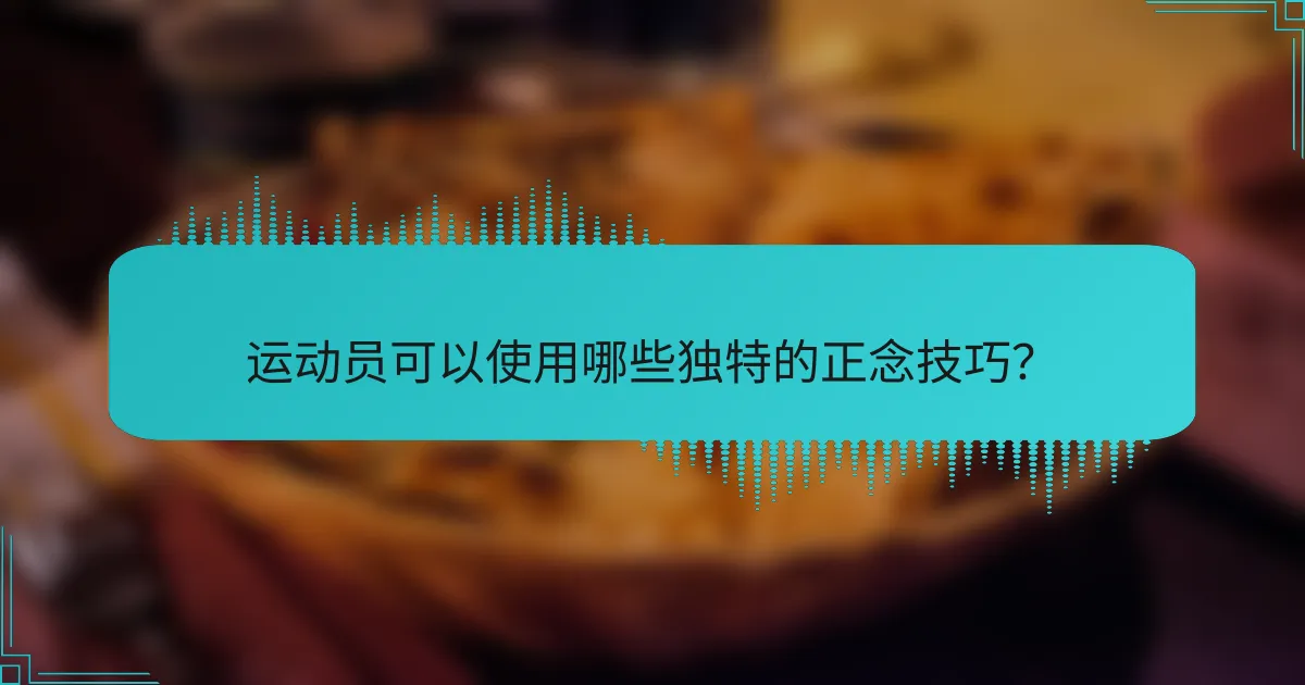 运动员可以使用哪些独特的正念技巧？