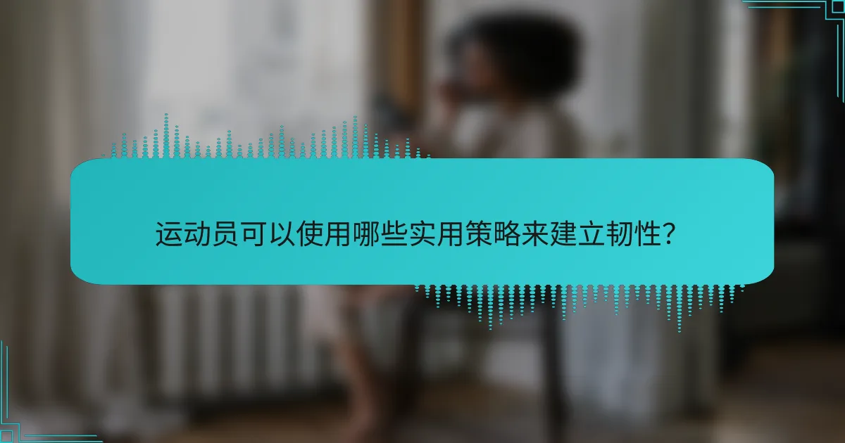 运动员可以使用哪些实用策略来建立韧性？