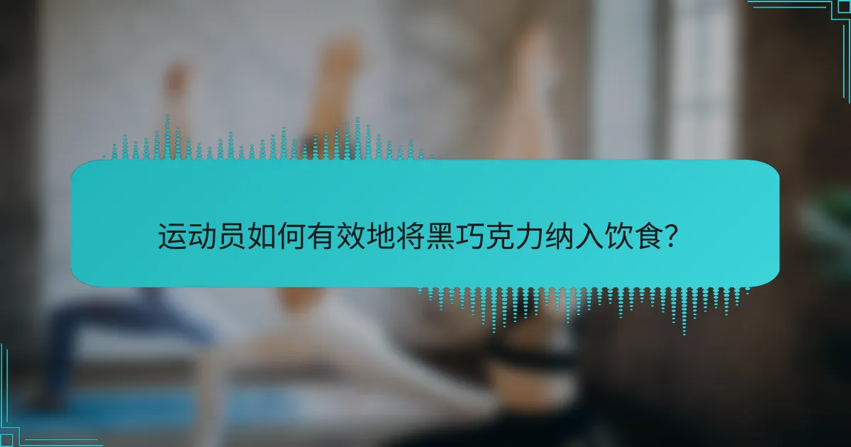 运动员如何有效地将黑巧克力纳入饮食？