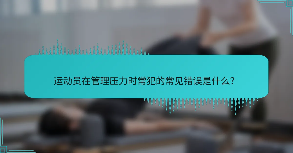 运动员在管理压力时常犯的常见错误是什么?
